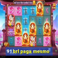 91 brl paga mesmo